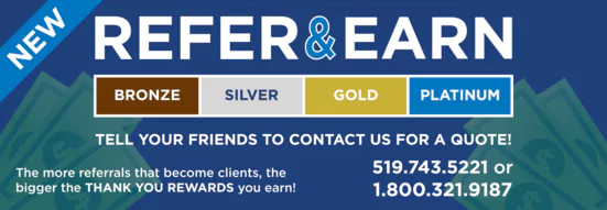 Stabeler Supporters graphic: Refer and Earn. Tell your friends to contact us for a quote! The more referrals that become clients, the bigger the thank you rewards you earn! 519.743.5221 or 1.800.321.9187